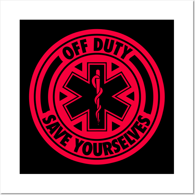 Off Duty Save Yourselves RED Funny EMT Nurse Paramedic Wall Art by Bobtees